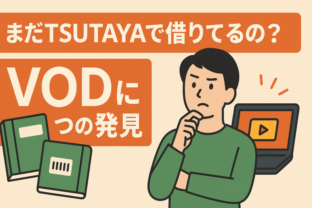 「まだTSUTAYAで借りてるの？」VODに移行して分かった5つの衝撃