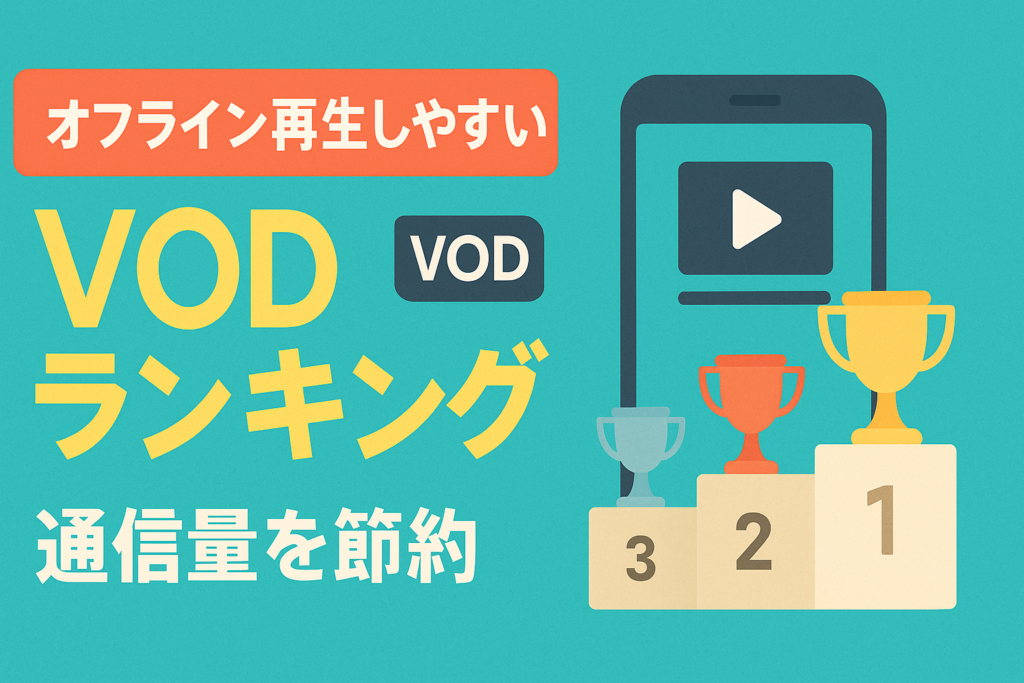 オフライン再生（ダウンロード）が使いやすいVODランキング！通信量を節約