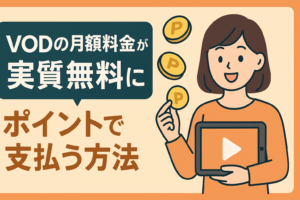 VODの月額料金を「実質無料」にするポイ活術。毎月ポイントで支払う方法