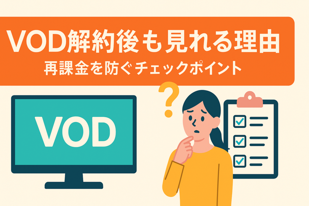 VODを解約したのに見れるのはなぜ？その理由と再課金を防ぐチェック項目