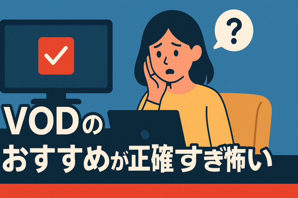 VODの「おすすめ機能」が正確すぎて怖い。私の好みが完全にバレてる？